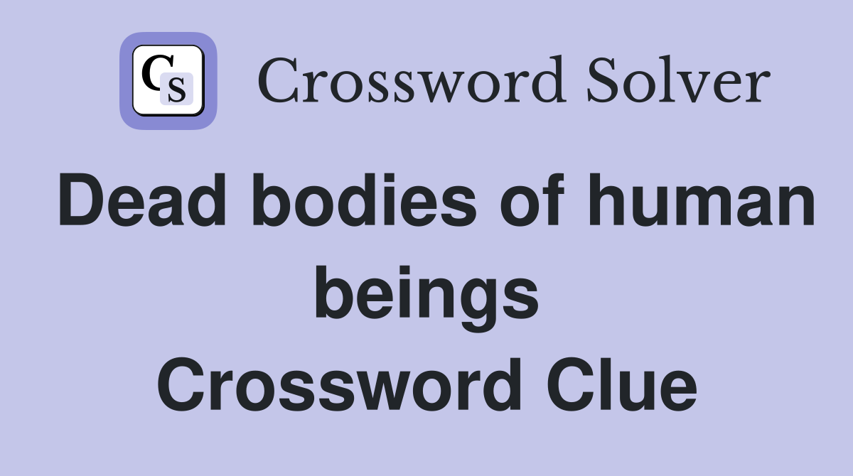 Dead bodies of human beings Crossword Clue