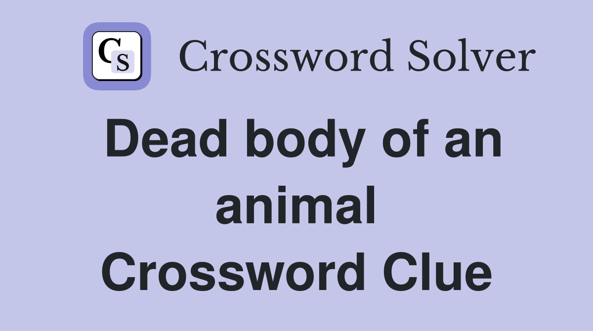 Dead body of an animal Crossword Clue