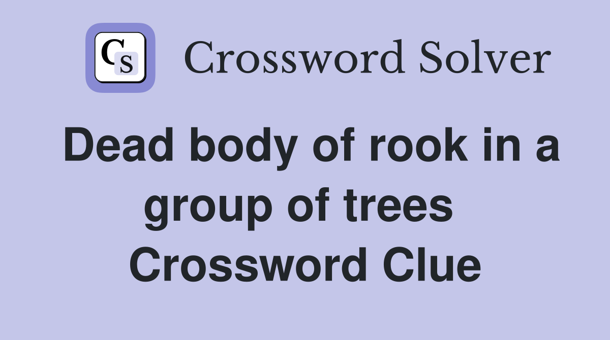 Dead body of rook in a group of trees  Crossword Clue