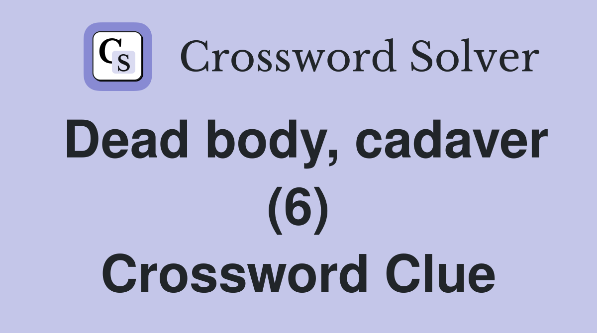 Dead body, cadaver (6) Crossword Clue