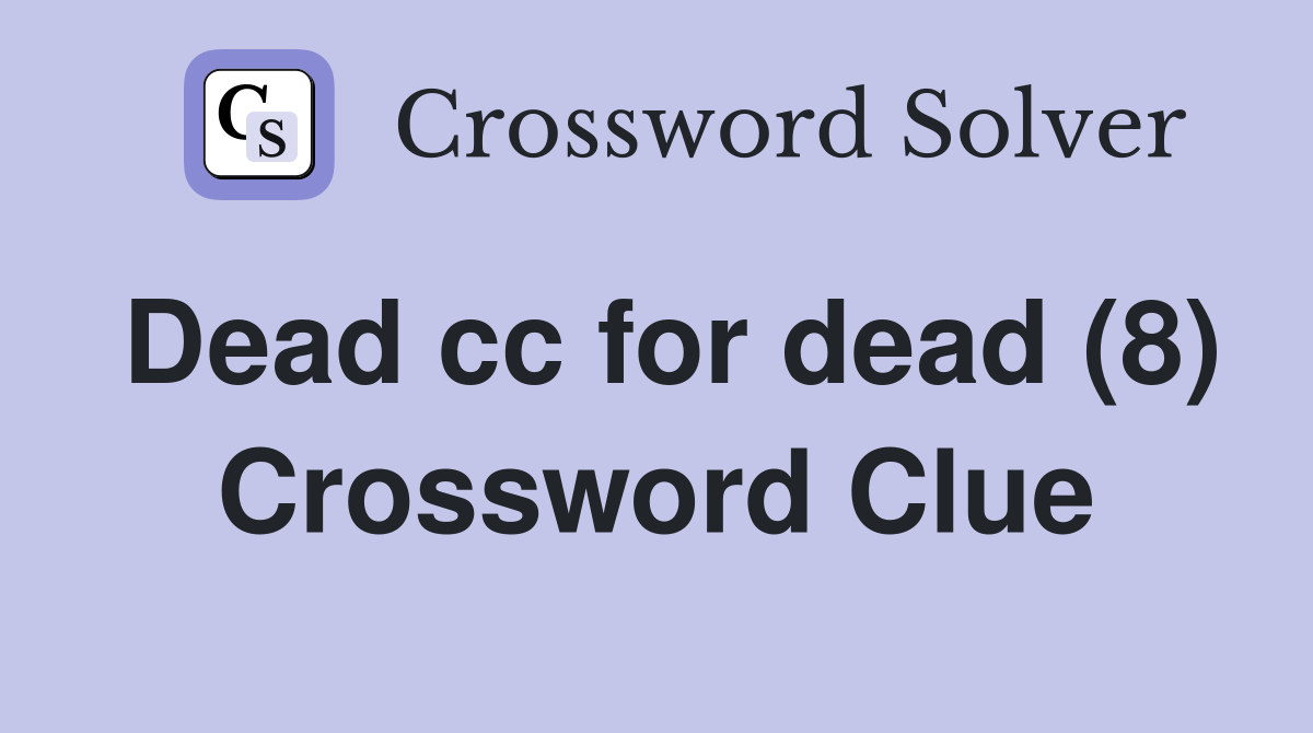 Dead cc for dead (8) Crossword Clue