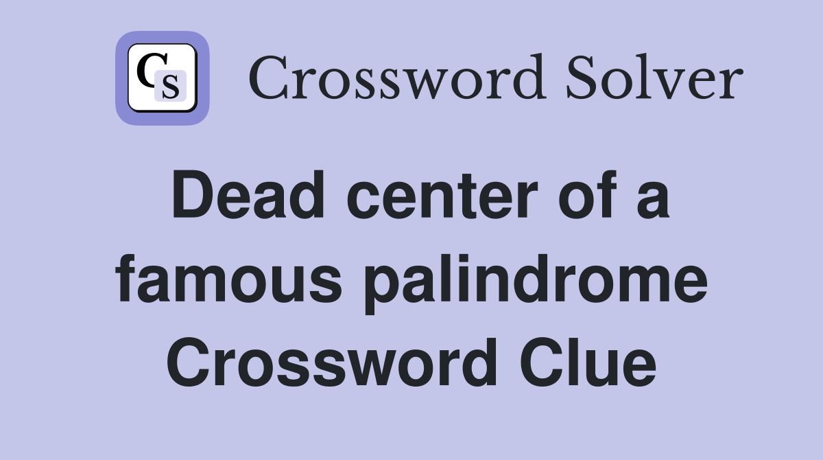 Dead center of a famous palindrome Crossword Clue