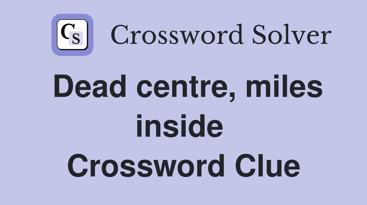 Dead centre, miles inside  Crossword Clue