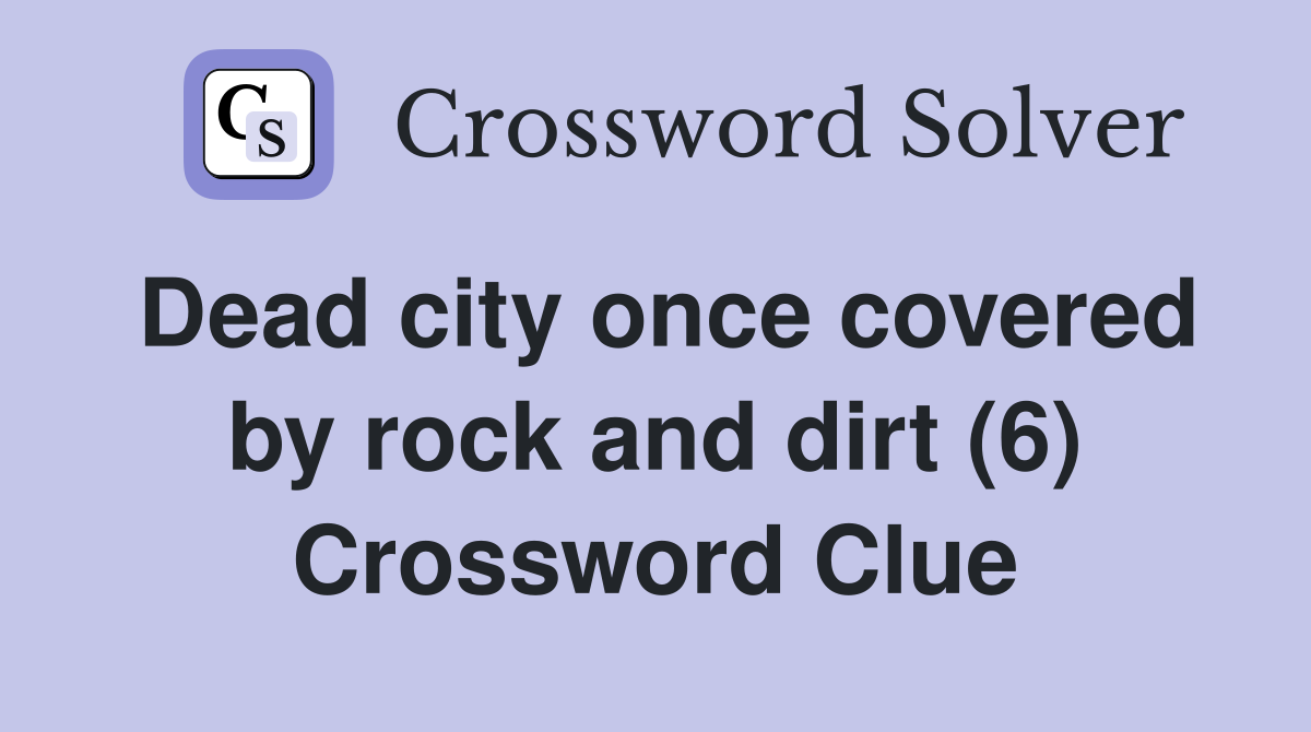 Dead city once covered by rock and dirt (6) Crossword Clue