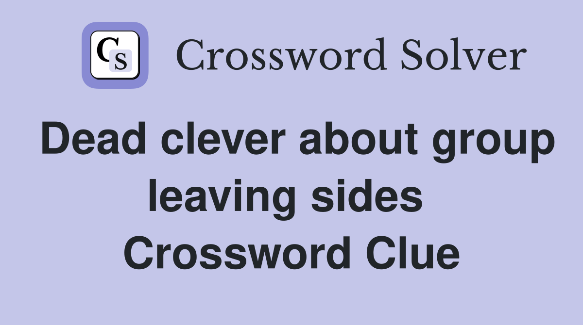 Dead clever about group leaving sides  Crossword Clue