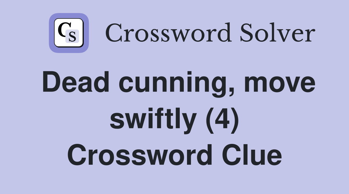 Dead cunning, move swiftly (4) Crossword Clue