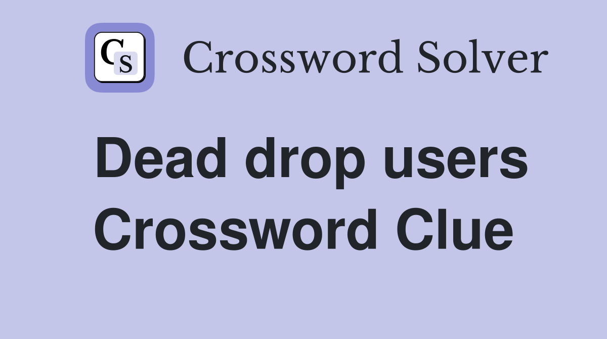 Dead drop users Crossword Clue