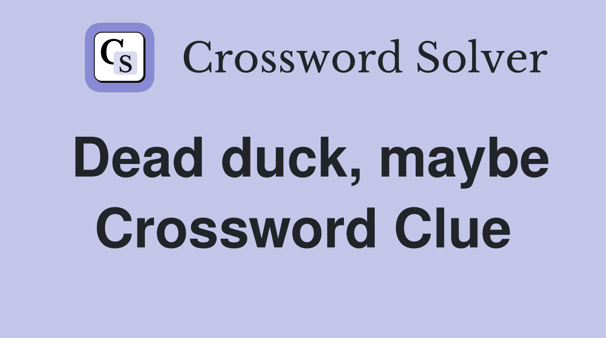 Dead duck, maybe Crossword Clue