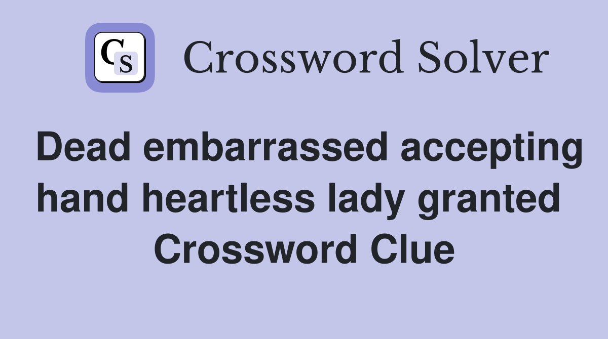 Dead embarrassed accepting hand heartless lady granted  Crossword Clue