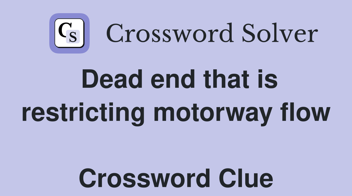 Dead end that is restricting motorway flow  Crossword Clue