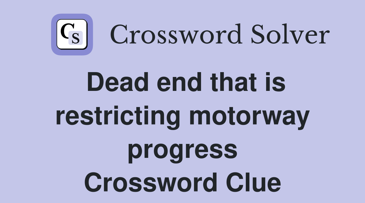 Dead end that is restricting motorway progress Crossword Clue