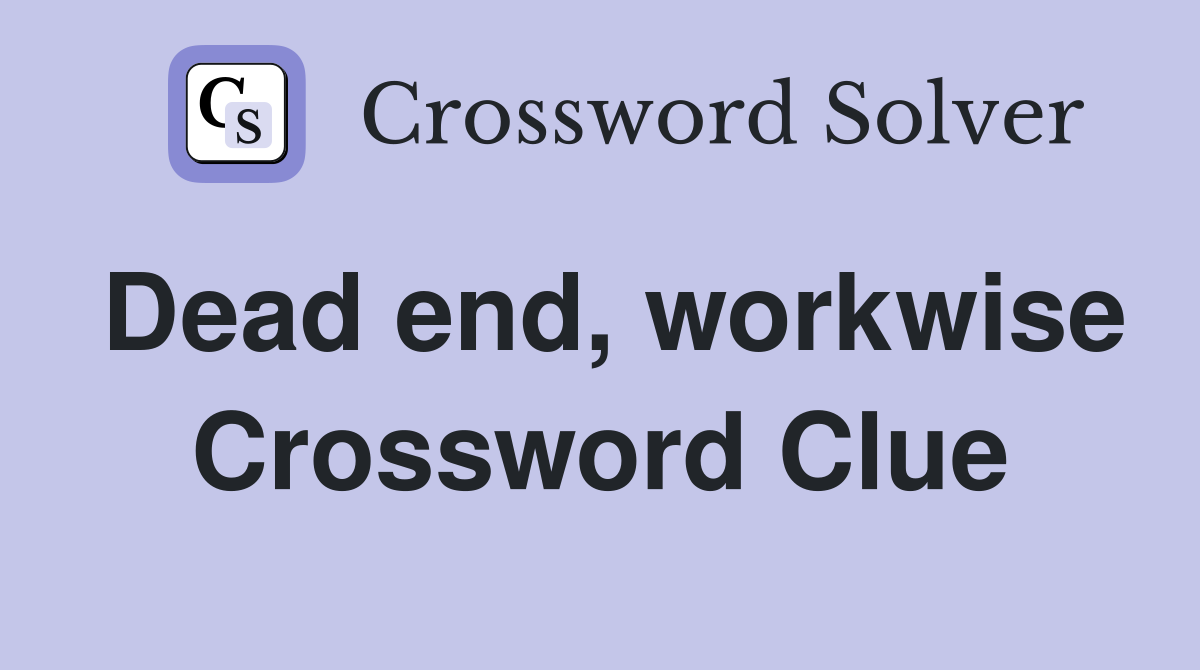 Dead end, workwise Crossword Clue