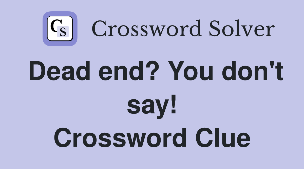 Dead end? You don't say! Crossword Clue