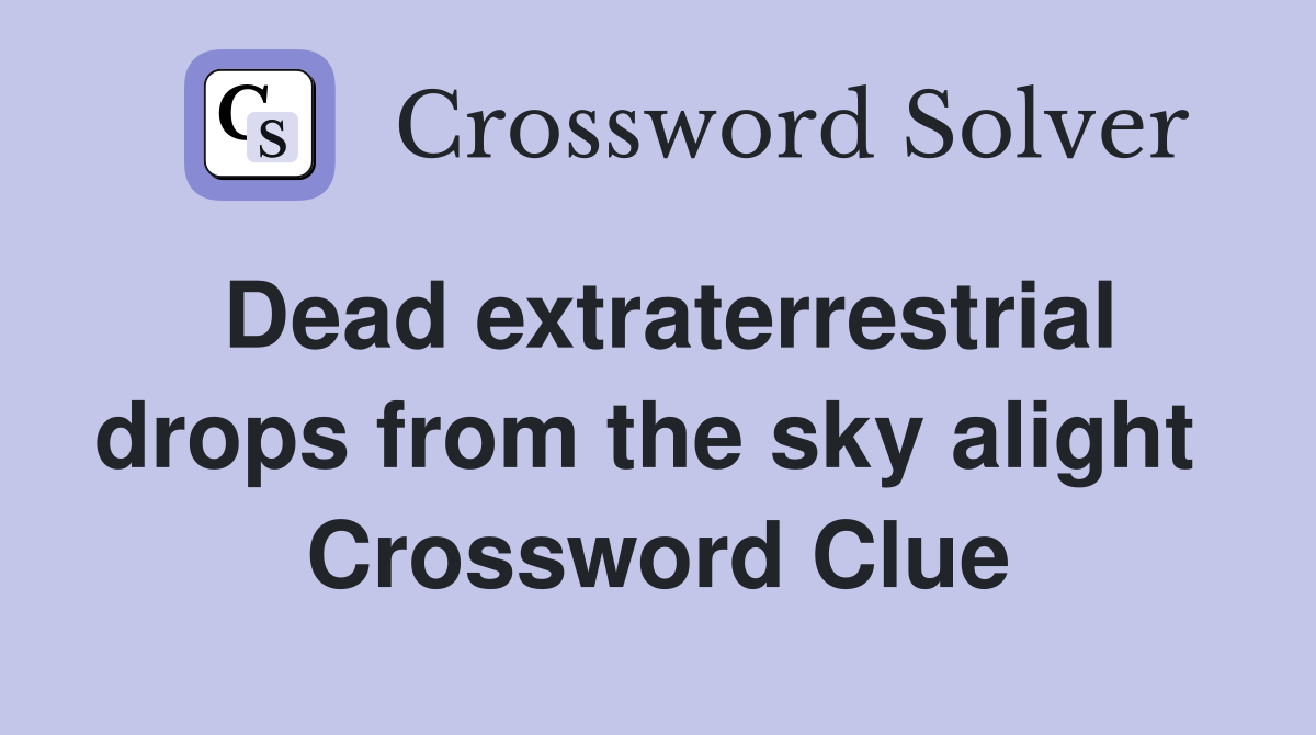 Dead extraterrestrial drops from the sky alight  Crossword Clue