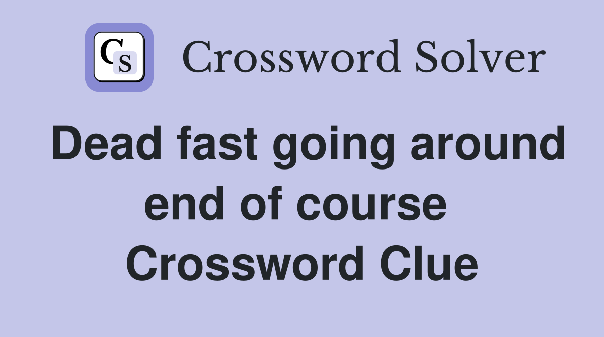 Dead fast going around end of course  Crossword Clue