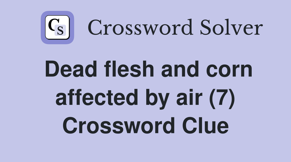 Dead flesh and corn affected by air (7) Crossword Clue