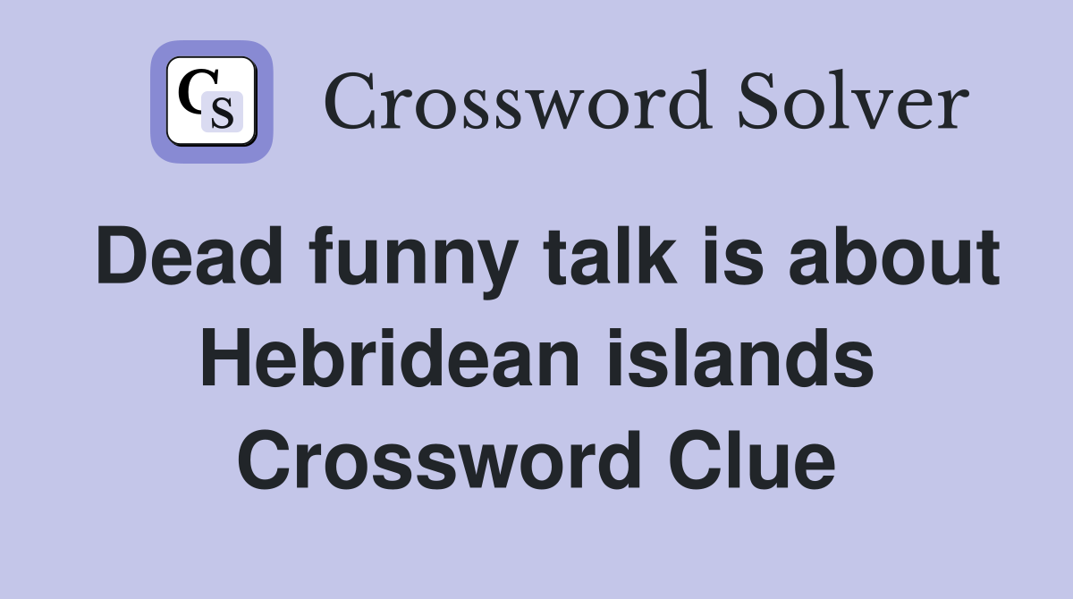 Dead funny talk is about Hebridean islands Crossword Clue