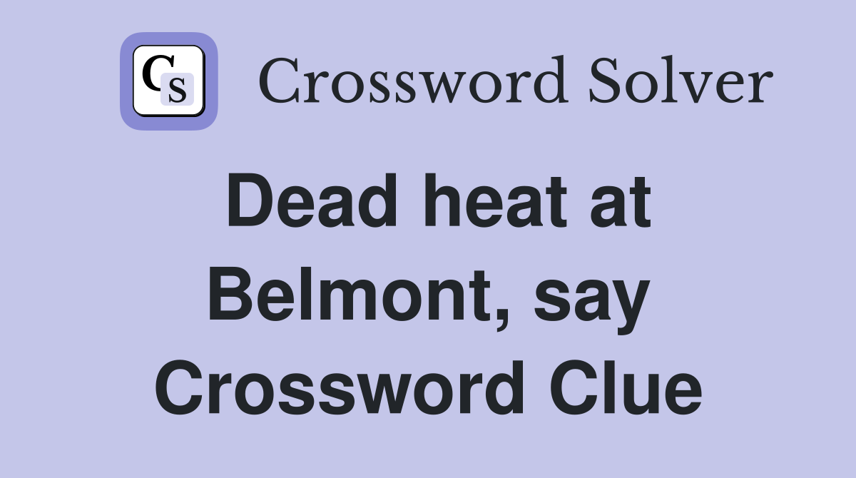 Dead heat at Belmont, say Crossword Clue