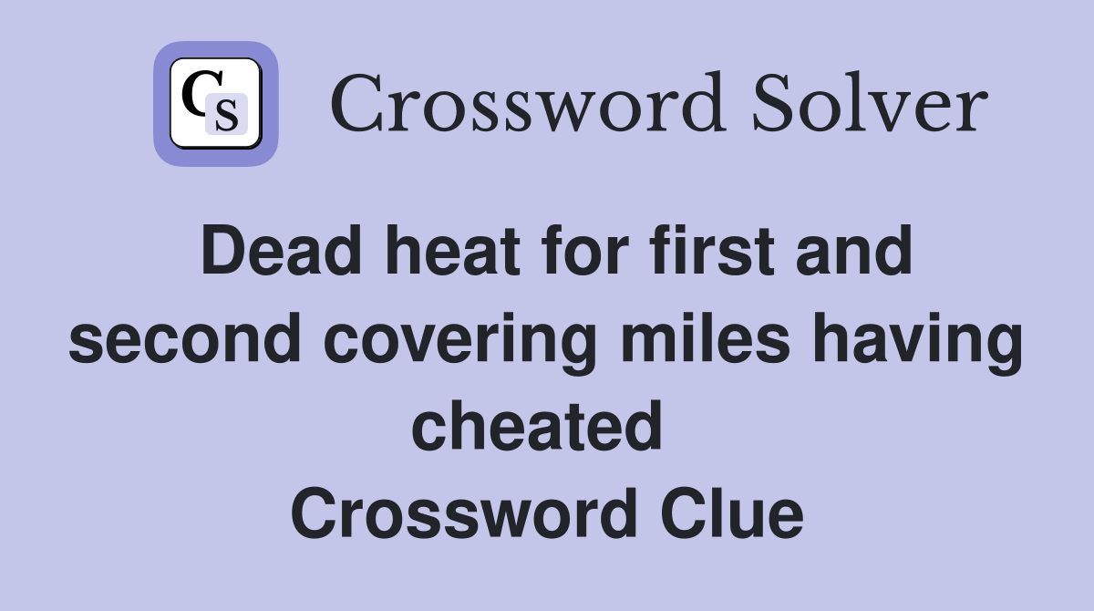 Dead heat for first and second covering miles having cheated  Crossword Clue