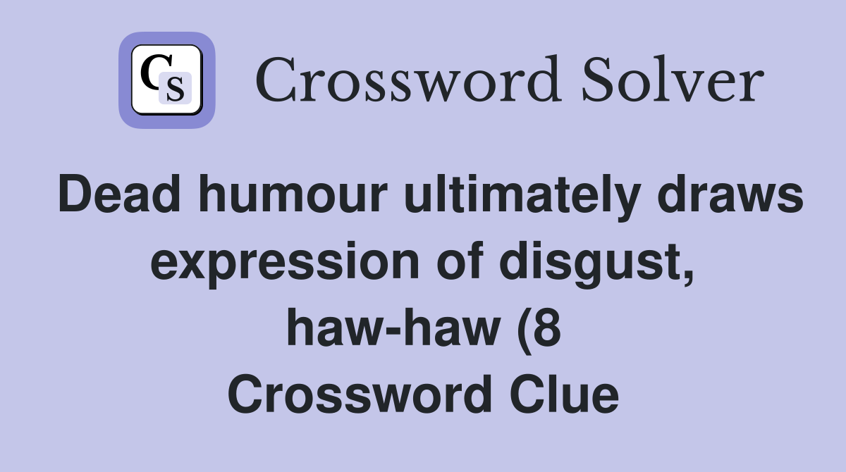 Dead humour ultimately draws expression of disgust haw haw (8 Dead humour ultimately draws expression of disgust haw haw (8