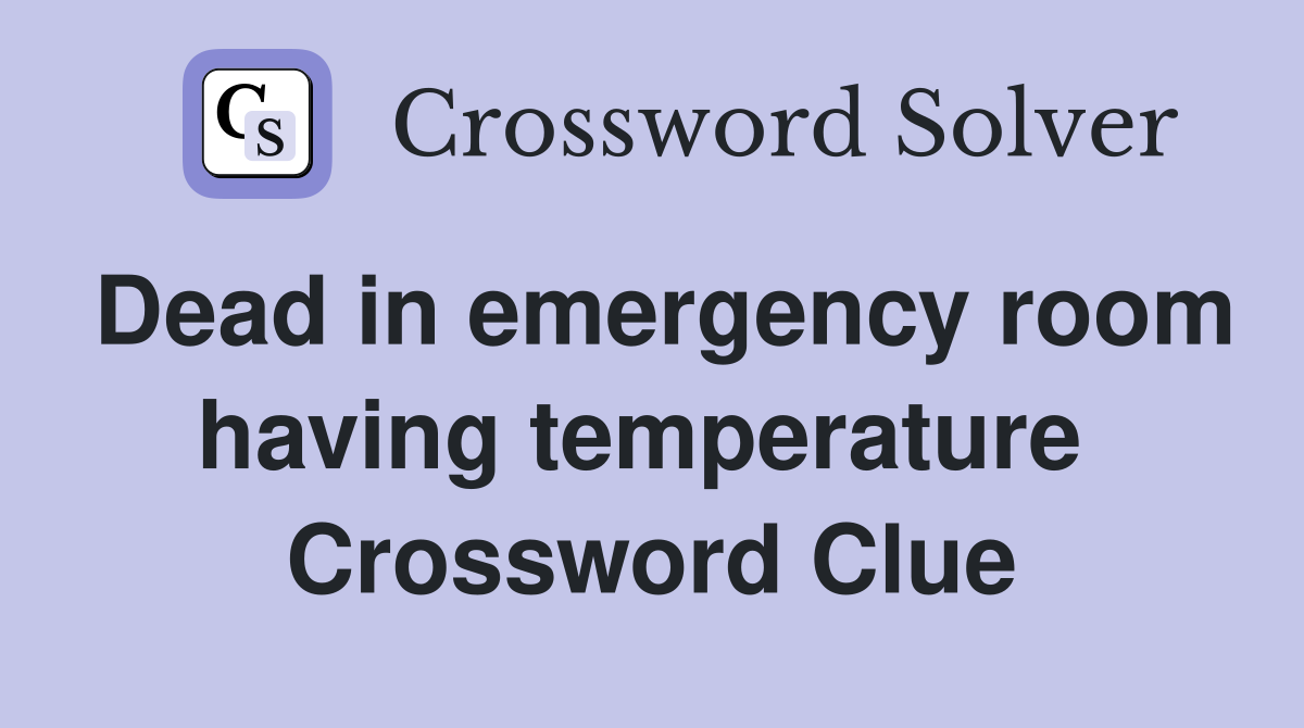 Dead in emergency room having temperature  Crossword Clue