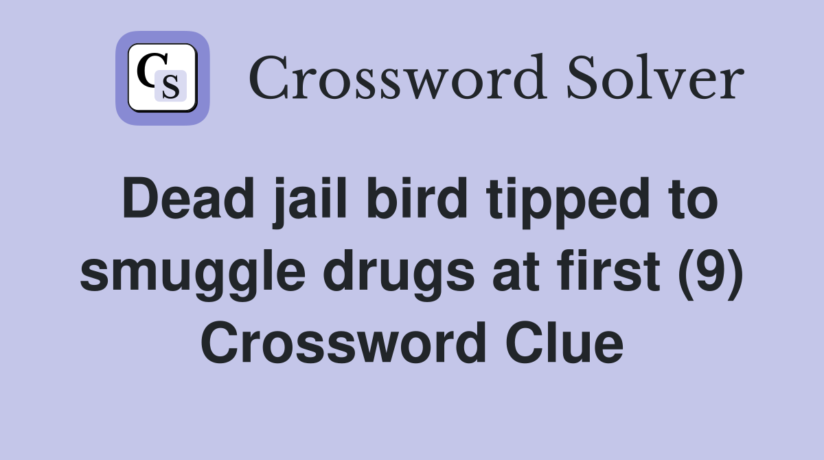 Dead jail bird tipped to smuggle drugs at first (9) Crossword Clue