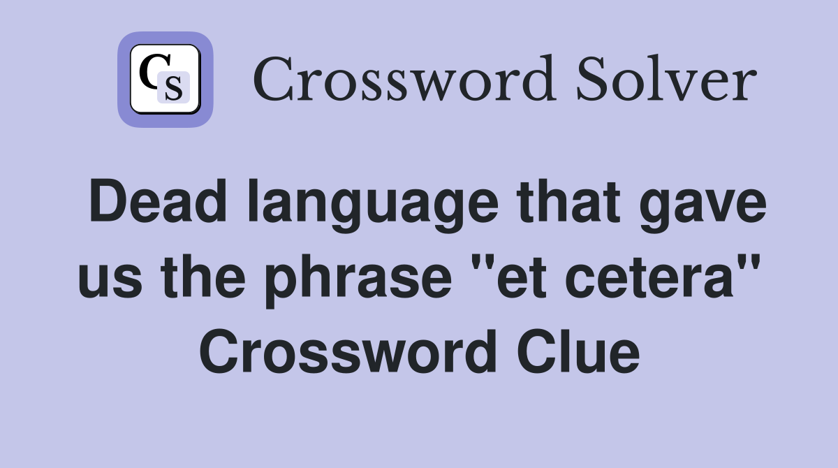 Dead language that gave us the phrase "et cetera" Crossword Clue