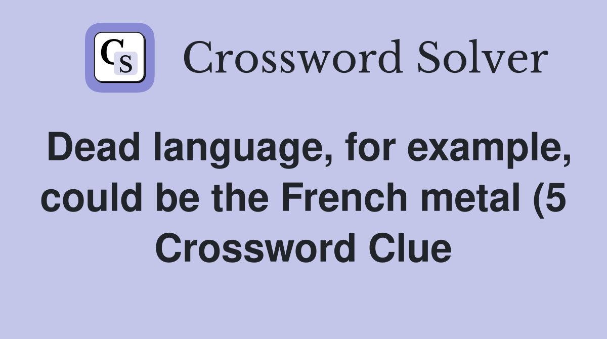 Dead language for example could be the French metal (5) Crossword Dead language for example could be the French metal (5) Crossword