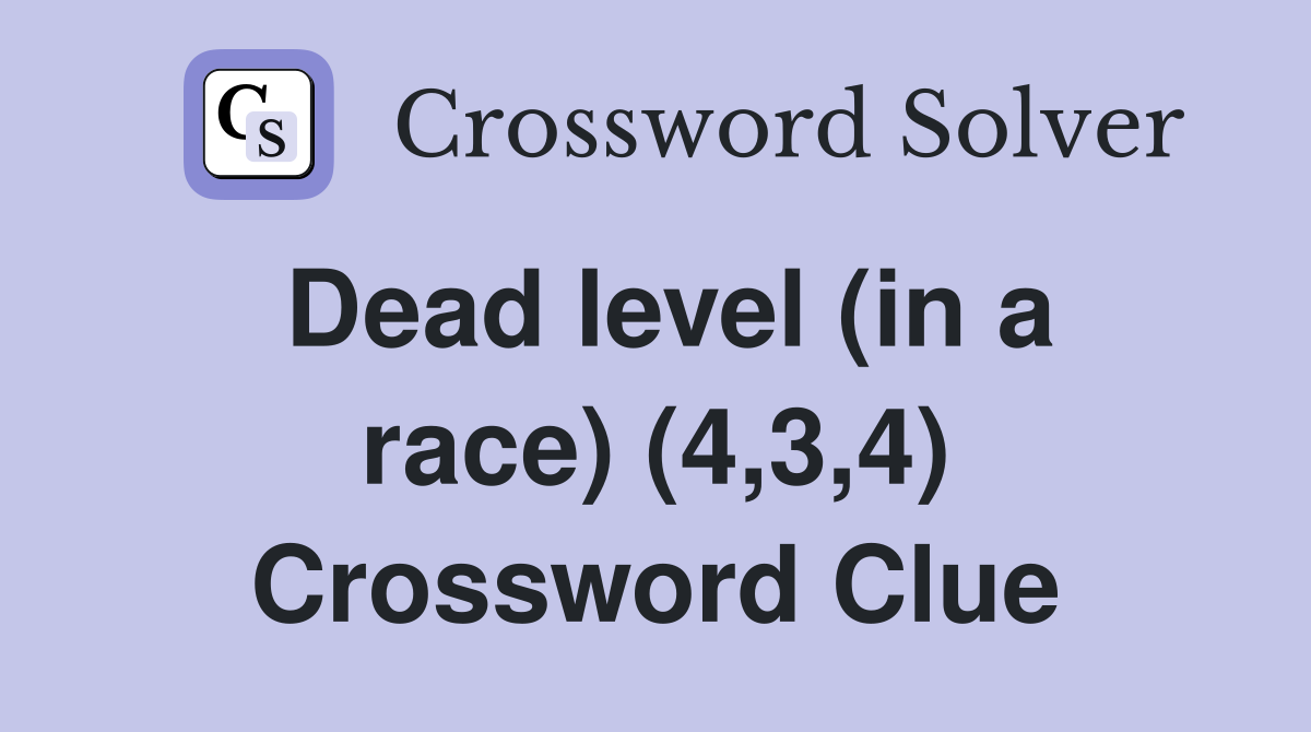 Dead level (in a race) (4,3,4) Crossword Clue