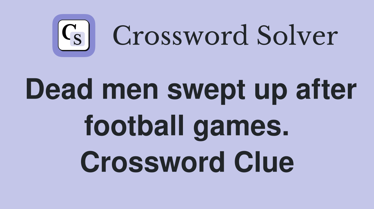 Dead men swept up after football games. Crossword Clue