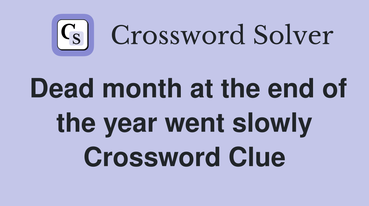 Dead month at the end of the year went slowly Crossword Clue