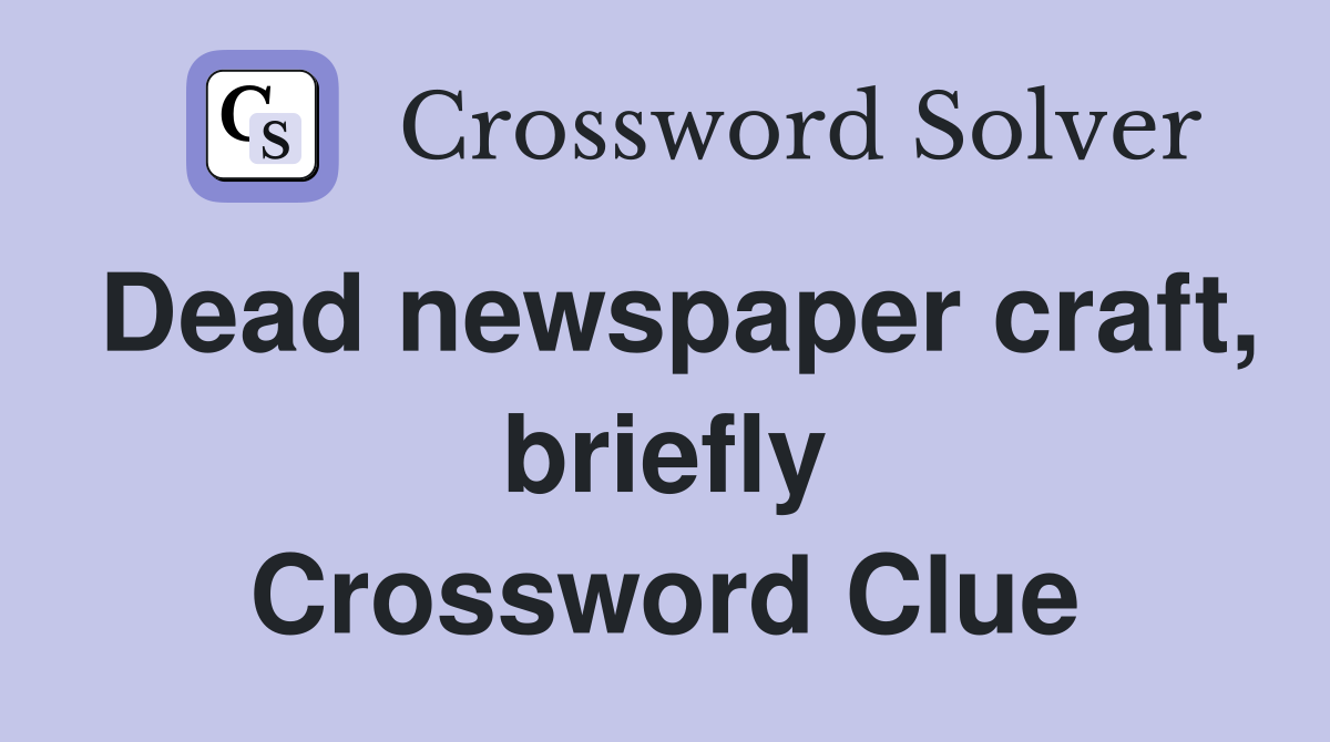 Dead newspaper craft, briefly Crossword Clue