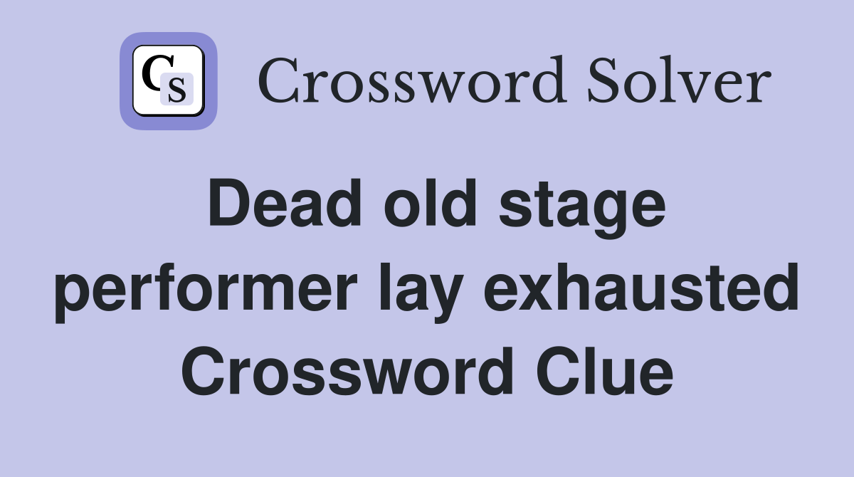 Dead old stage performer lay exhausted Crossword Clue