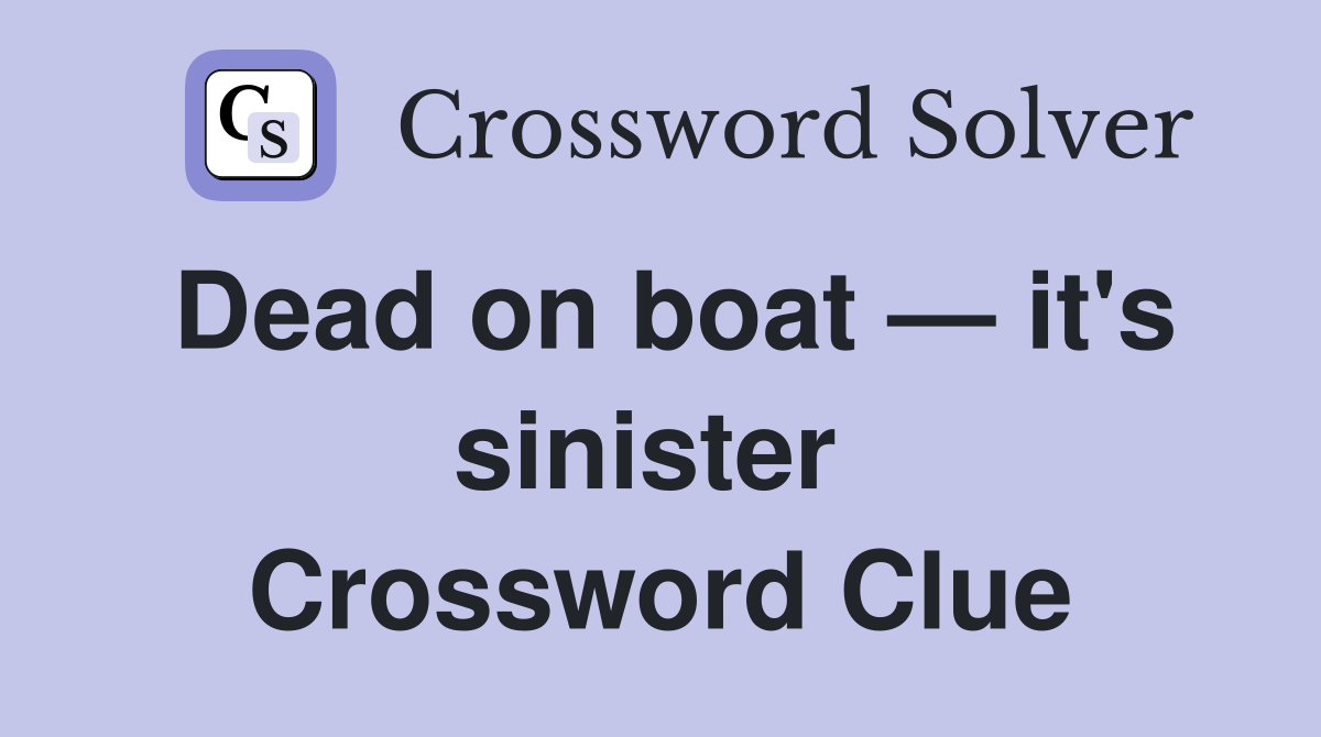 Dead on boat — it's sinister  Crossword Clue