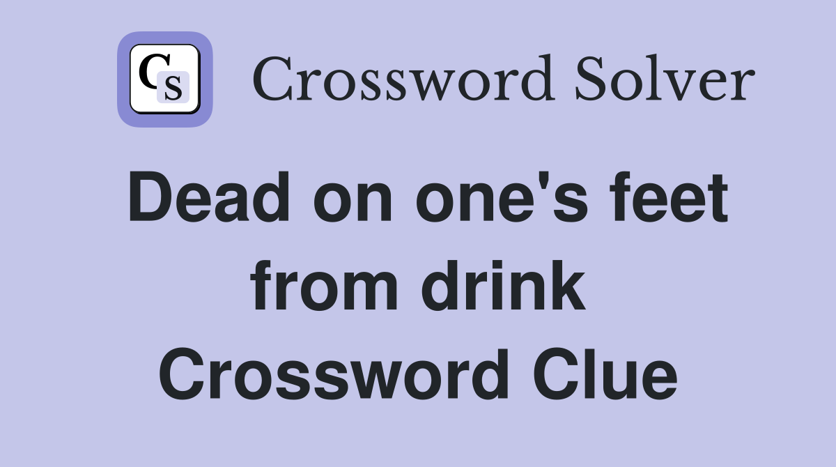 Dead on one's feet from drink Crossword Clue