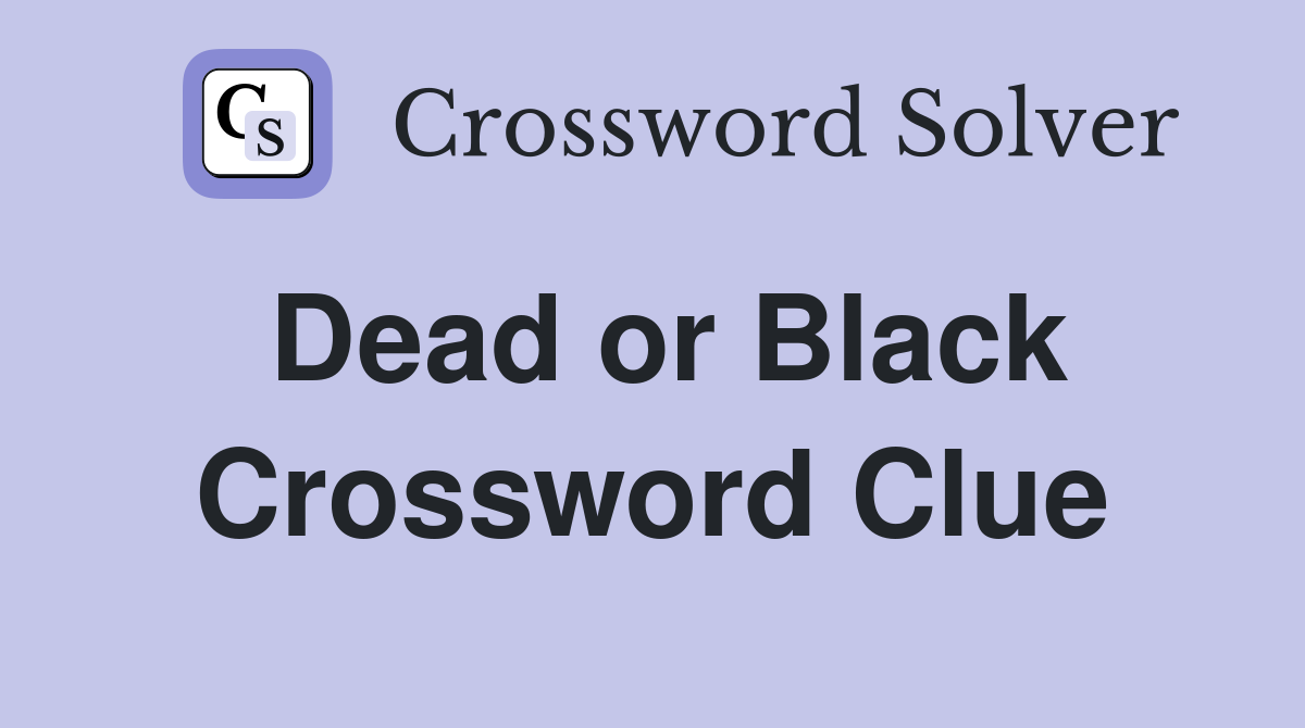 Dead or Black Crossword Clue