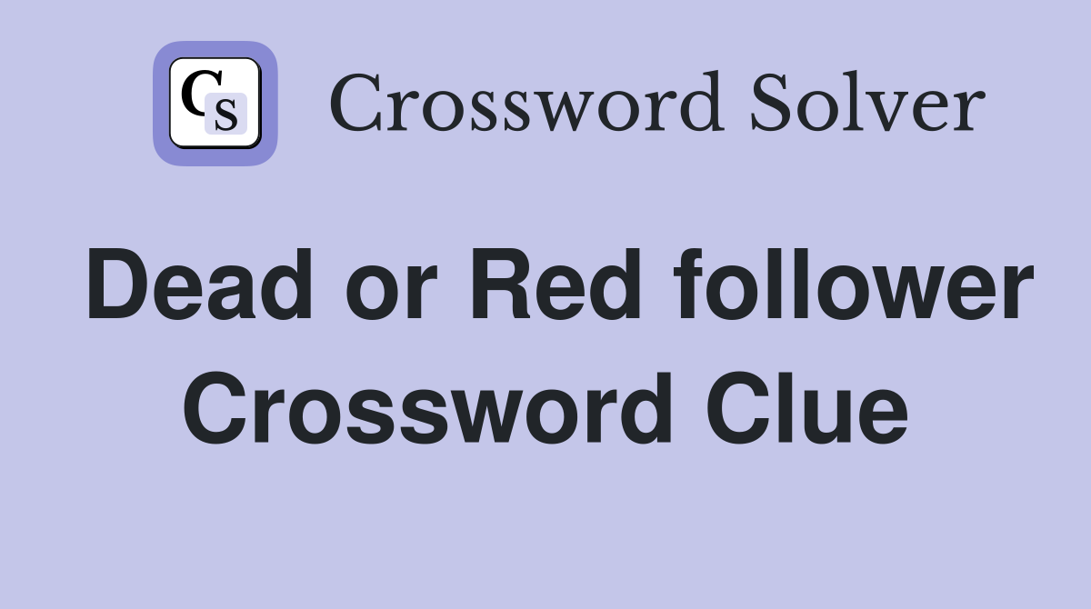Dead or Red follower Crossword Clue