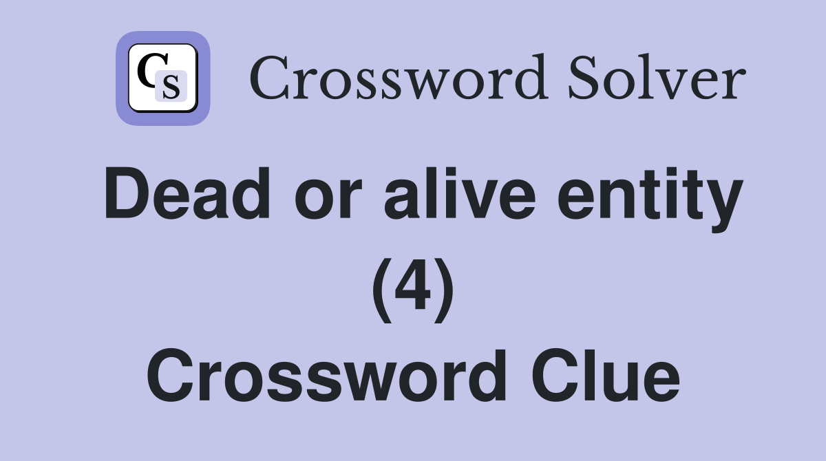 Dead or alive entity (4) Crossword Clue