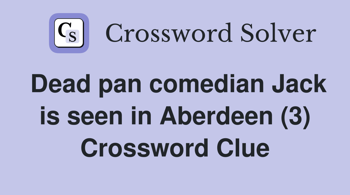 Dead pan comedian Jack is seen in Aberdeen (3) Crossword Clue