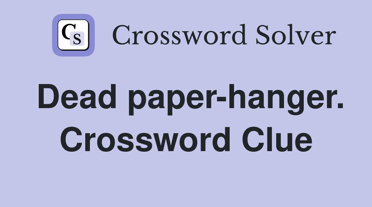 Dead paper-hanger. Crossword Clue