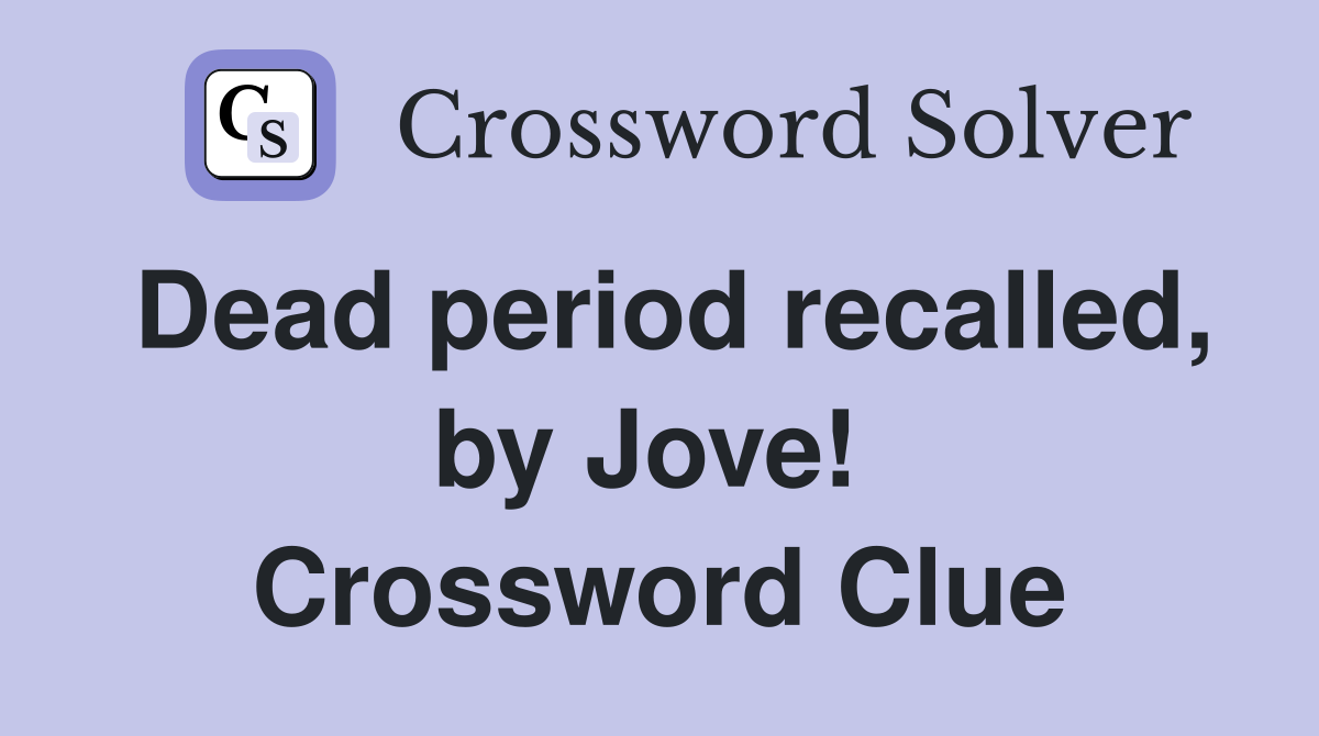 Dead period recalled, by Jove!  Crossword Clue