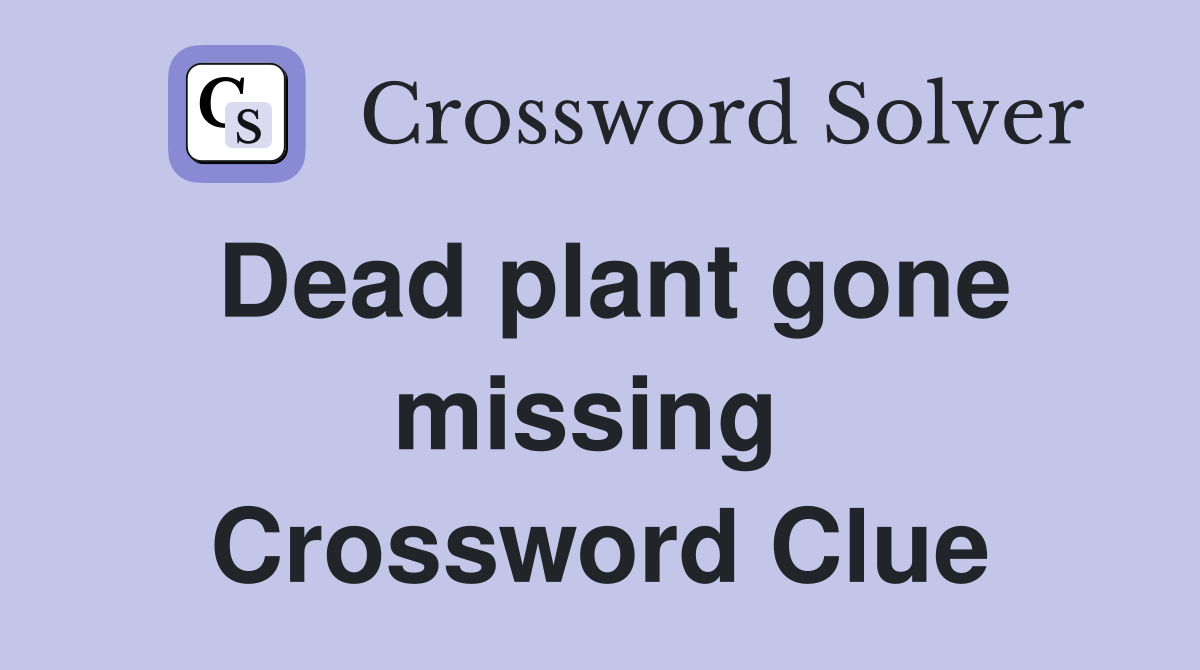 Dead plant gone missing  Crossword Clue