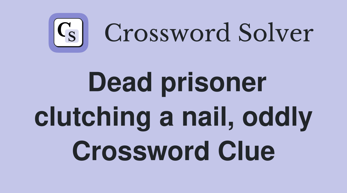 Dead prisoner clutching a nail, oddly Crossword Clue