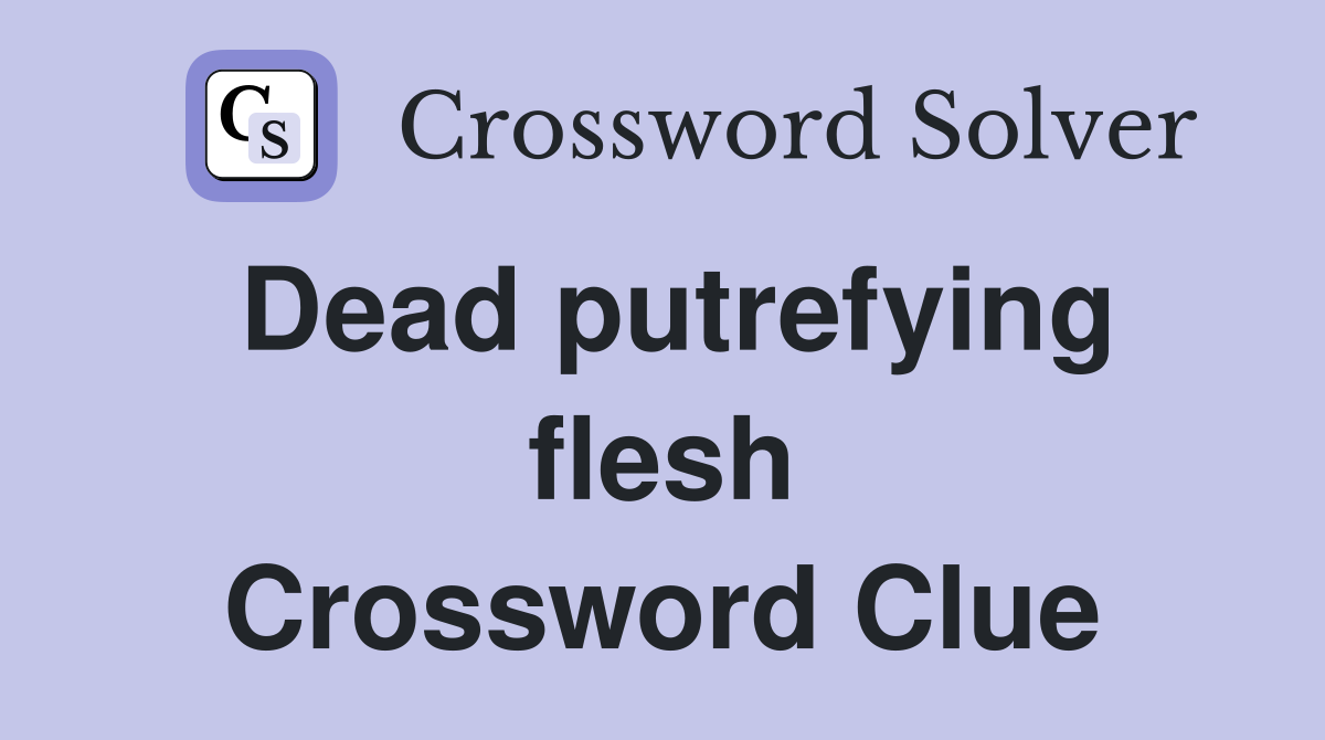 Dead putrefying flesh Crossword Clue