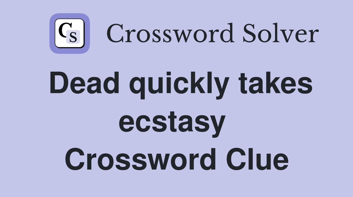 Dead quickly takes ecstasy  Crossword Clue