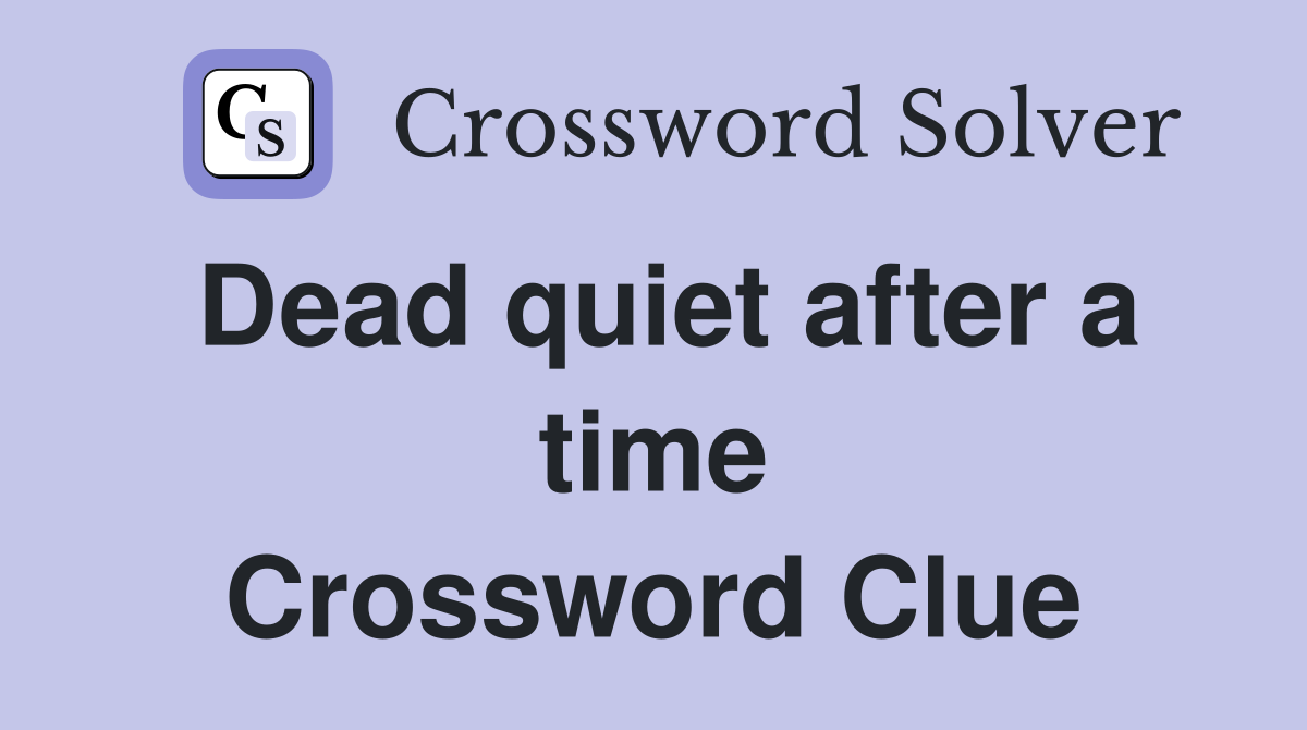 Dead quiet after a time Crossword Clue