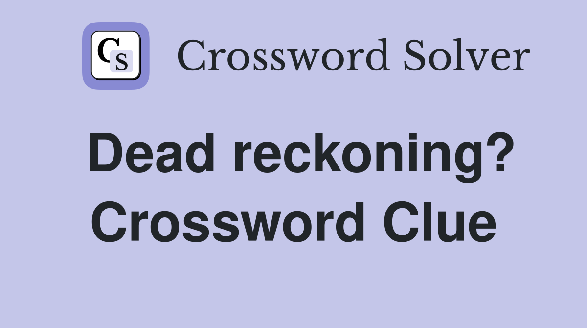 Dead reckoning? Crossword Clue