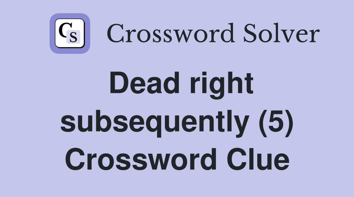 Dead right subsequently (5) Crossword Clue