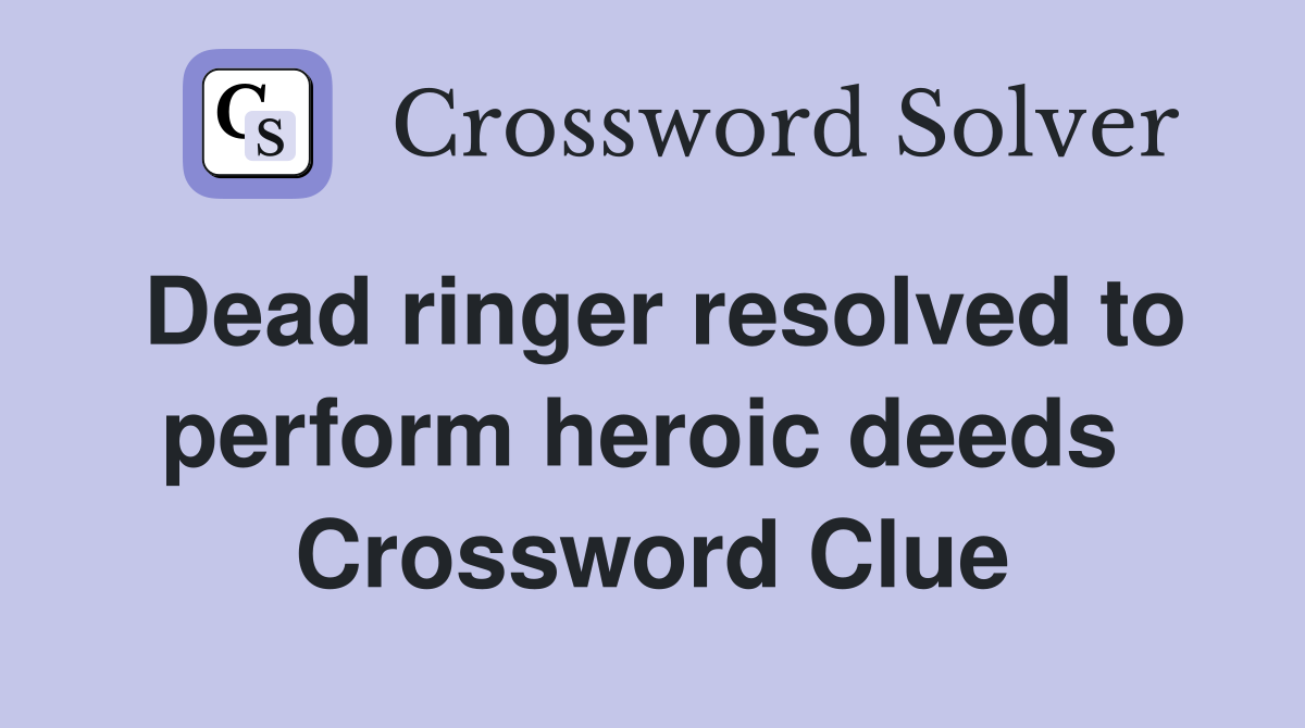 Dead ringer resolved to perform heroic deeds  Crossword Clue
