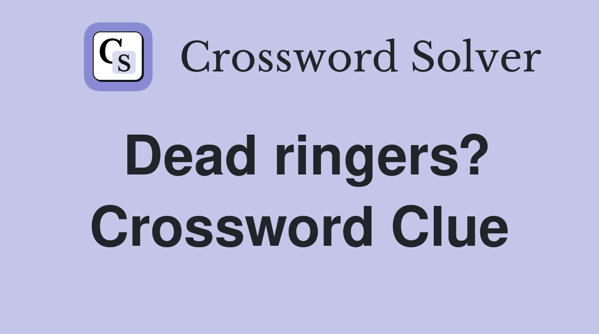 Dead ringers? Crossword Clue